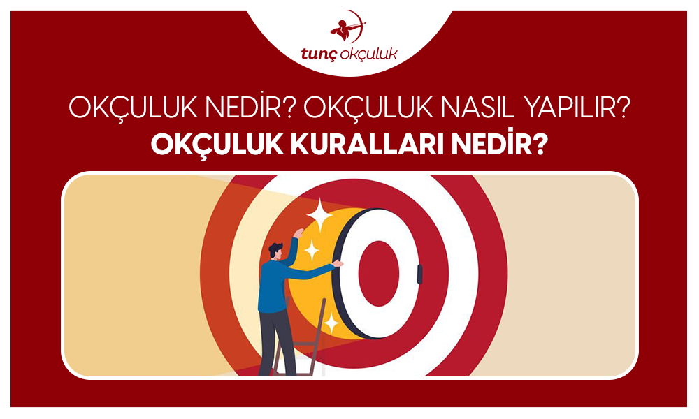 Okçuluk Nedir? Okçuluk Nasıl Yapılır? Okçuluk Kuralları Nedir?